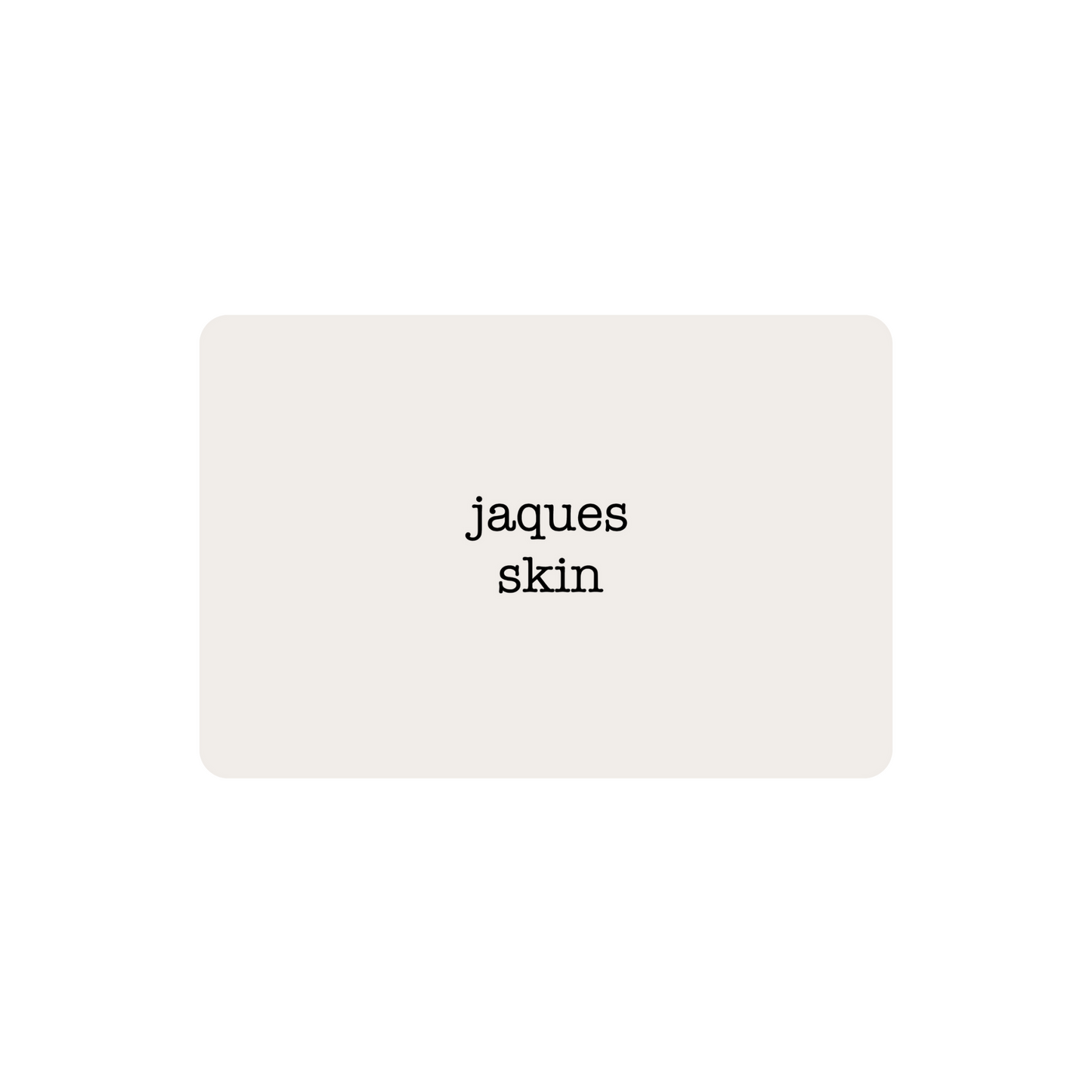 Jaques Skin Gift Card